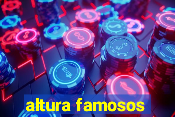 altura famosos